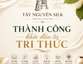 THÀNH CÔNG KHỞI ĐẦU TỪ TRI THỨC – TRIẾT LÝ PHÁT TRIỂN CỦA TÂY NGUYÊN SILK