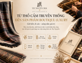 TỪ THỔ CẨM TRUYỀN THỐNG ĐẾN SẢN PHẨM BOUTIQUE LUXURY